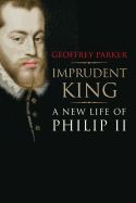 Portada de Imprudent King: A New Life of Philip II