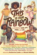 Portada de This Is Our Rainbow: 16 Stories of Her, Him, Them, and Us