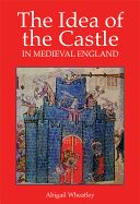 Portada de The Idea of the Castle in Medieval England