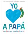 Yo Amo a Papá, Con La Oruga Muy Hambrienta (I Love Dad with the Very Hungry Caterpillar)