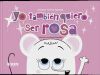 Yo tambi&eacute;n quiero ser rosa