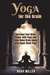 Yoga for the Brain: Increase Your Brain Power with Yoga and Slow Down Brain Aging with Super Brain Yoga