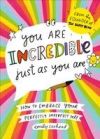 You Are Incredible Just as You Are: How to Embrace Your Perfectly Imperfect Self