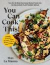 You Can Cook This!: Turn the 30 Most Commonly Wasted Foods Into 135 Delicious Plant-Based Meals: A Cookbook