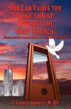 You Can&acirc;t Have the Head (Christ) Without the Body (Church)