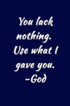 You Lack Nothing. Use What I Gave You. -God: Christian Message Writing Journal Lined, Diary, Notebook for Men & Women