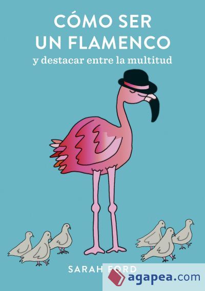 Cómo ser un flamenco: y destacar entre la multitud Cómo ser un flamenco: y destacar entre la multitud