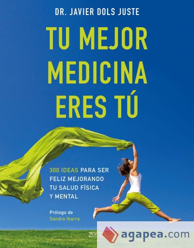 Tu mejor medicina eres tú: 300 ideas para ser feliz mejorando tu salud física y mental