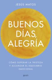 Portada de Buenos días, alegría: Cómo superar la tristeza y alcanzar el equilibrio emocional