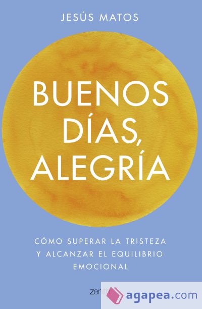 Buenos días, alegría: Cómo superar la tristeza y alcanzar el equilibrio emocional