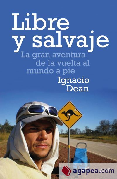 Libre y salvaje : la gran aventura de la vuelta al mundo a pie Libre y salvaje : la gran aventura de la vuelta al mundo a pie