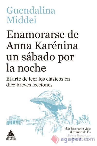 Enamorarse de Anna Karénina un sábado por la noche: El arte de leer los clásicos en diez breves lecciones Enamorarse de Anna Karénina un sábado por la noche: El arte de leer los clásicos en diez breves lecciones