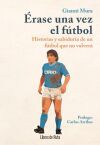 &Eacute;rase una vez el f&uacute;tbol: Historias y sabidur&iacute;a de un f&uacute;tbol que no volver&aacute;