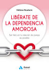 libérate de la dependencia amorosa . ser feliz en tu relación de pareja es posible