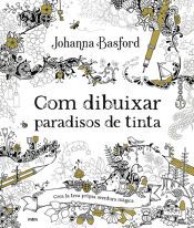 Portada de Com dibuixar paradisos de tinta: Crea universos de fantasia i la m&eacute;s delicada vida silvestre de la m&agrave; de la gran Johanna Basford