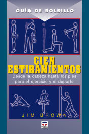 CIEN ESTIRAMIENTOS: DESDE LA CABEZA HASTA LOS PIES PARA EL EJERCI CIO Y EL DEPORTE