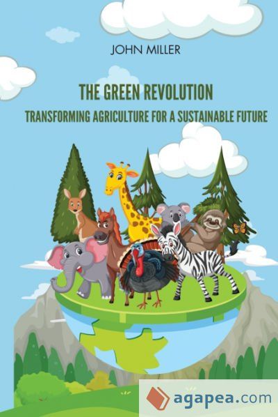 THE GREEN REVOLUTION TRANSFORMING AGRICULTURE FOR A SUSTAINABLE FUTURE ...