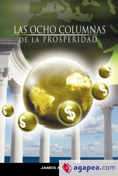 Las Ocho Columnas de la Prosperidad por James Allen autor de Como un Hombre Piensa Asi es Su Vida