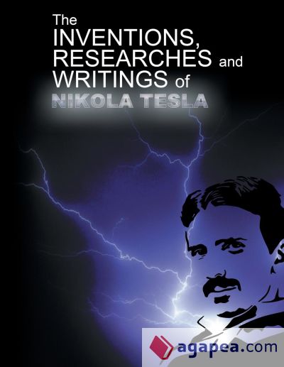 The Inventions, Researchers and Writings of Nikola Tesla