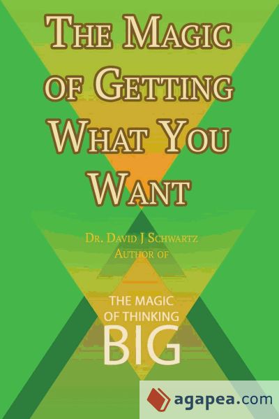 The Magic of Getting What You Want by David J. Schwartz author of The Magic of Thinking Big