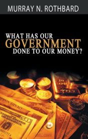 Portada de What Has Government Done to Our Money?